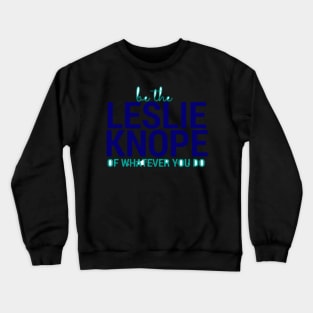 Be the Leslie Knope of Whatever You Do Crewneck Sweatshirt